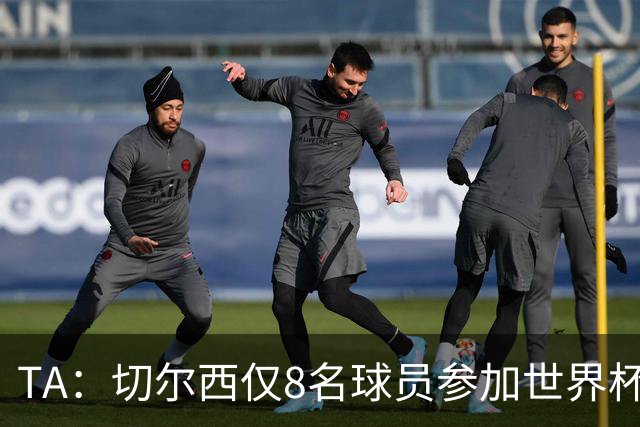 TA：切尔西仅8名球员参加世界杯，这对新帅阿隆索是利好消息